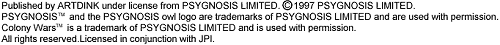 Published by ARTDINK under license from PSYGNOSIS LIMITED.(C) 1997 PSYGNOSIS LIMITED.  
PSYGNOSIS TM and the PSYGNOSIS owl logo are trademarks of PSYGNOSIS LIMITED and are used with permission.
Colony Wars TM is a trademark of PSYGNOSIS LIMITED and is used with permission.  
All rights reserved.Licensed in conjunction with JPI.
