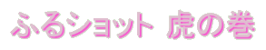 ふるショット虎の巻