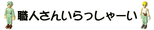 職人さんいらっしゃーい